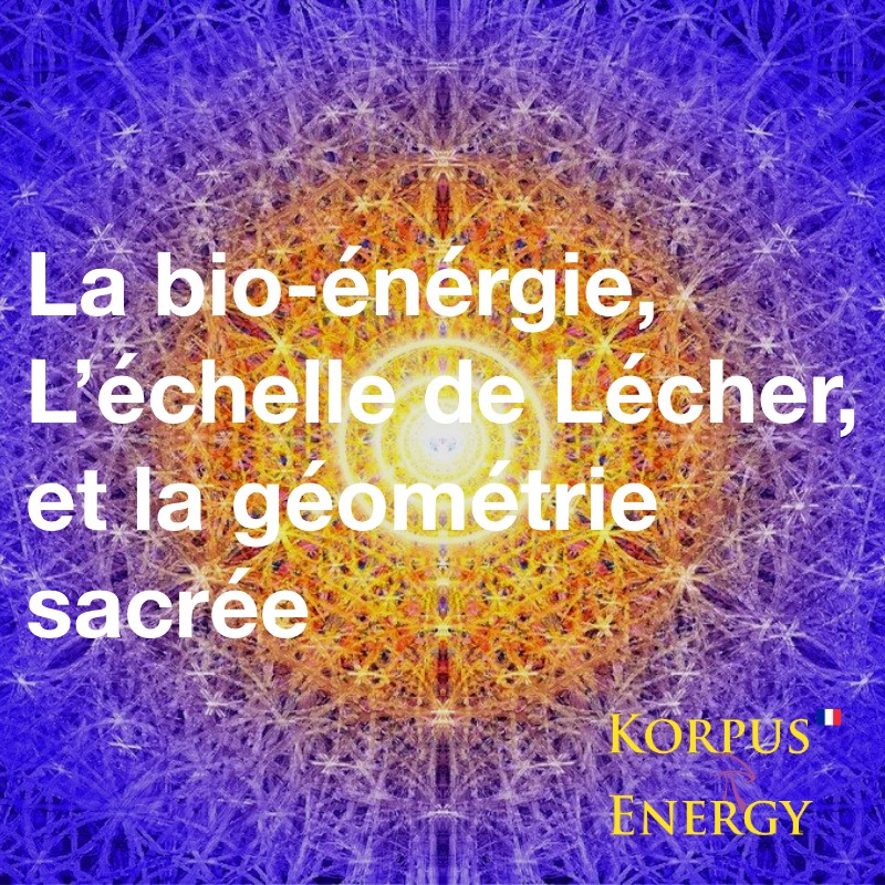 La Bio-énergie, l'échelle de Lécher et la géométrie sacrée